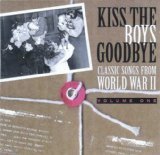 Kiss the Boys Goodbye - Classic Songs From World War II - Volume One