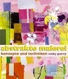 Abstrakte Malerei: Konzepte und Techniken - Vicky Perry