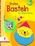 Erstes Basteln f&uuml;r kleine H&auml;nde - Johanna Bach, Manuela Forscht, Antje Gra&szlig;, Miyuki Lacza, Sabine Lohf, B&auml;rbel Merthan, Ursula Ritter, Martha Steinmeyer, Astrid Wiebe