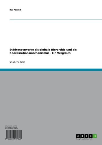 Städtenetzwerke als globale Hierarchie und als Koordinationsmechanismus - Ein Vergleich (German Edition)