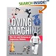 Loving the Machine: The Art and Science of Japanese Robots by  Timothy N. Hornyak