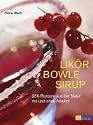 Likör Bowle Sirup: 400 Rezepte aus der Natur mit und ohne Alkohol