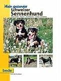 Mein gesunder Schweizer Sennenhund: Appenzeller - Berner - Entlebucher - GroÃ?er Schweizer