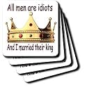 All men are idiots And I married their king - Set Of 4 Ceramic Tile Coasters