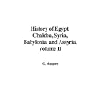 History of Egypt, Chaldea, Syria, Babylonia, and Assyria, Volume II by  G. Maspero