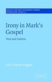 Irony in Mark's Gospel: Text and Subtext (Society for New Testament Studies Monograph): Text and Subtext (Society for New Testament Studies Monograph Series)