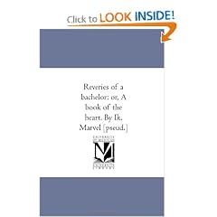 Reveries of a bachelor: or, A book of the heart. By Ik. Marvel [pseud.]