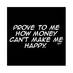 Prove To Me How Money Can't Make Me Happy T-shirt