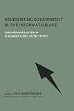 Reinventing Government in the Information Age: International Practice in IT-Enabled Public Sector Reform (Routledge Research in Information Technology and Society)
