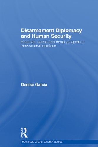 Disarmament Diplomacy and Human Security: Regimes, Norms and Moral Progress in International Relations (Routledge Global Security Studies)