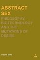 Abstract Sex: Philosophy, Bio-technology and the Mutations of Desire (Transversals: New Directions in Philosophy)