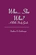 Who... She Who?: A Bible Study Guide