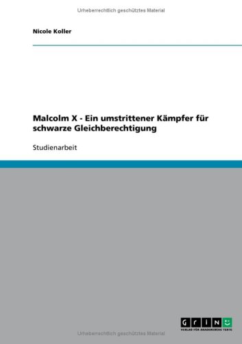 Grin Verlag Malcolm X - Ein umstrittener K&auml;mpfer f&uuml;r schwarze Gleichberechtigung
