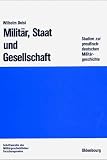 Milit�r, Staat und Gesellschaft. Studien zur preu�isch-deutschen Milit�rgeschichte - Wilhelm Deist