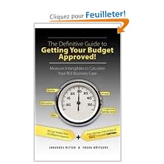 The Definitive Guide to Getting Your Budget Approved! - Measure Intangibles to Calculate Your ROI Business Case