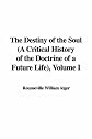 The Destiny of the Soul (A Critical History of the Doctrine of a Future Life), Volume I