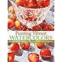 Painting Vibrant Watercolors: Discover the Magic of Light, Color and Contrast