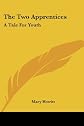 The two apprentices: A tale for youth (Appletons' tales for the people)