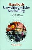 Handbuch Umweltfreundliche Beschaffung: Empfehlungen zur Beruecksichtigung des Umweltschutzes in der oeffentlichen Verwaltung und im Einkauf