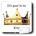 Funny Quotes And Sayings - Its good to be king - Mouse Pads