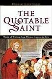 The Quotable Saint: Words of Wisdom from Thomas Aquinas to Vincent De Paul
