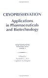 Cryopreservation: Applications in Pharmaceuticals and Biotechnology (Drug Manufacturing Technology Series, V. 5)