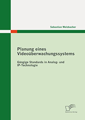 Planung eines Videoüberwachungssystems: Gängige Standards in Analog- und IP-Technologie (German Edition)