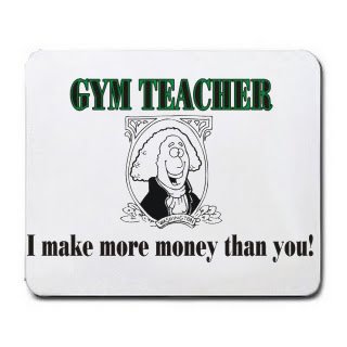 GYM TEACHER I make more money than you! Mousepad