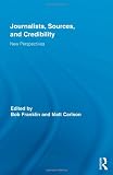Journalists, Sources, and Credibility: New Perspectives (Routledge Research in Journalism)
