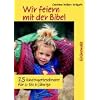 Wir feiern mit der Bibel: 25 Kindergottesdienste f�r 3- bis 6- J�hrige