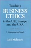 Teaching business ethics in the UK, Europe and the USA : a comparative study