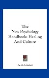 The New Psychology Handbook: Healing And Culture