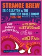 Strange Brew: Eric Clapton and the British Blues Boom 1965-1970: (Foreword by John Mayall)
