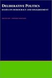 Deliberative Politics: Essays on Democracy and Disagreement (Practical and Professional Ethics Series) 
