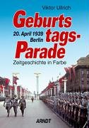 Geburtstags-Parade: 20 April 1939 Berlin (Birthday Parade 1938: Contemporary History in Color)