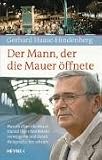 Der Mann, der die Mauer &ouml;ffnete: Warum Oberstleutnant Harald J&auml;ger den Befehl verweigerte und damit Weltgeschichte schrieb - Gerhard Haase-Hindenberg