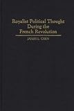 Royalist Political Thought During the French Revolution: (Contributions to the Study of World History)