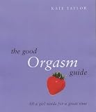 The Good Orgasm Guide: All a Girl Needs to Have a Great Time