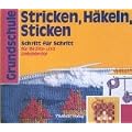 Grundschule. Stricken, H�keln, Sticken. Schritt f�r Schritt f�r Rechts- und Linksh�nder