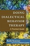 Doing Dialectical Behavior Therapy: A Practical Guide (Guides to Individualized Evidence-Based Treatment) 1st (first) edition