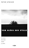 Vom Gl&uuml;ck der Stille: Die Kunst, das Leben anders zu sehen - Peter Steiner