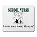 SCHOOL NURSE I make more money than you! Mousepad