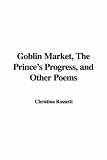 Goblin Market, The Prince's Progress, and Other Poems