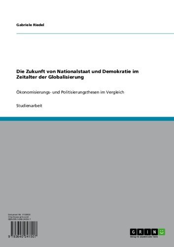 Die Zukunft von Nationalstaat und Demokratie im Zeitalter der Globalisierung: Ökonomisierungs- und Politisierungsthesen im Vergleich (German Edition)