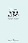 Against All Gods: Six Polemics on Religion and an Essay on Kindness