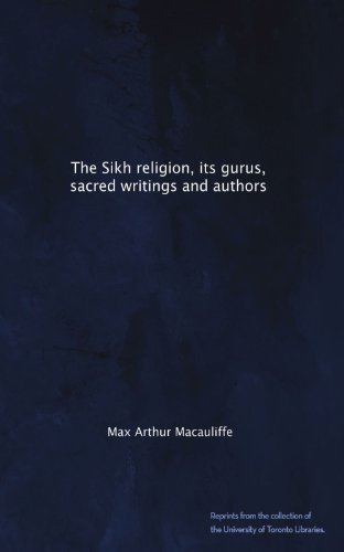 The Sikh religion, its gurus, sacred writings and authors