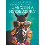 Tina Bettison One Hundred Ways to Live with a Horse Addict