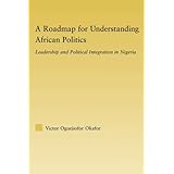 a roadmap for understanding african politics leadership and political integration in nigeria african studies