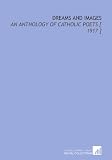 Dreams and Images: An Anthology of Catholic Poets [ 1917 ]
