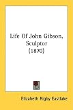 Life Of John Gibson, Sculptor (1870)